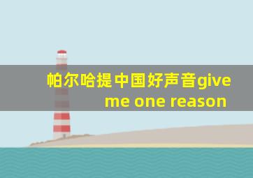 帕尔哈提中国好声音give me one reason